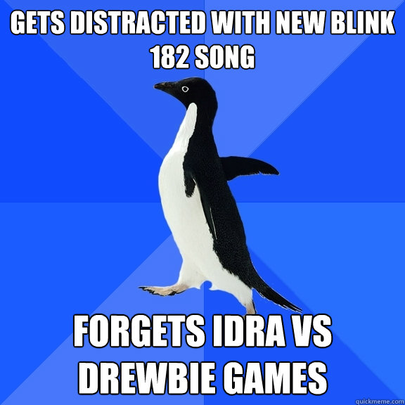 Gets distracted with new blink 182 song forgets idra vs drewbie games  Socially Awkward Penguin