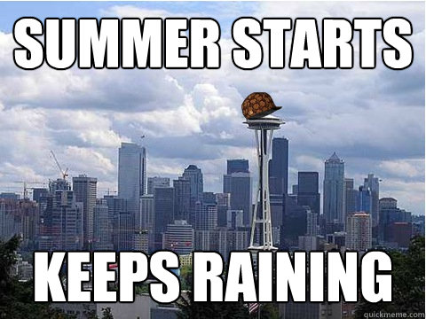 summer starts keeps raining - summer starts keeps raining  Scumbag Seattle