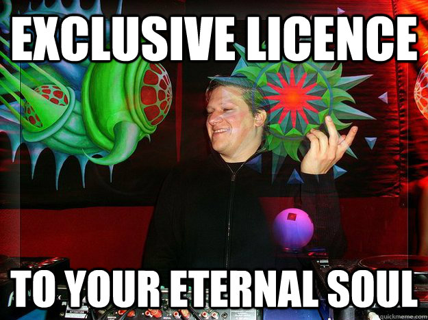 exclusive licence to your eternal soul  Scumbag Psytrance Label Owner