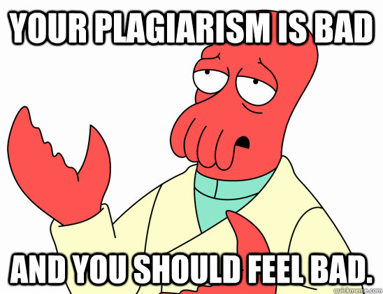 Your Plagiarism is bad And you should feel bad.  AdminZoidberg
