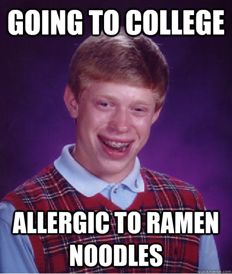 going to college allergic to ramen noodles  Bad Luck Brian