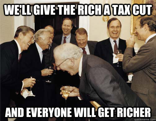 We'll give the rich a tax cut and everyone will get richer - We'll give the rich a tax cut and everyone will get richer  Reagan White House Laughing