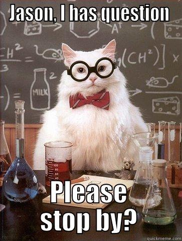 JASON, I HAS QUESTION PLEASE STOP BY? Chemistry Cat