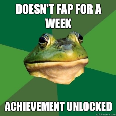 Doesn't fap for a week Achievement unlocked  Foul Bachelor Frog