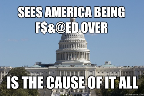 Sees America being f$&@ed over Is the cause of it all  Scumbag Congress