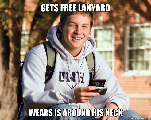 Gets Free Lanyard Wears is around his neck  College Freshman