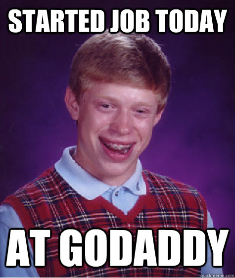 Started job today At Godaddy  Bad Luck Brian