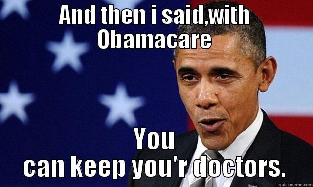 AND THEN I SAID,WITH OBAMACARE YOU CAN KEEP YOU'R DOCTORS. Misc