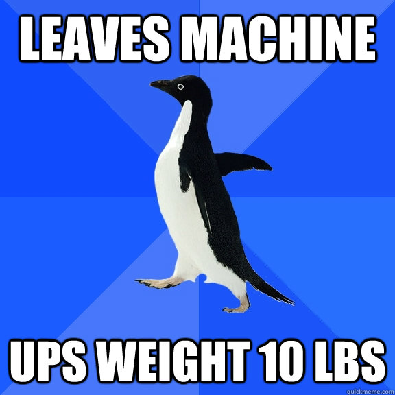 Leaves Machine Ups weight 10 lbs  Socially Awkward Penguin