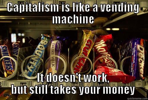 CAPITALISM IS LIKE A VENDING MACHINE IT DOESN'T WORK, BUT STILL TAKES YOUR MONEY Misc