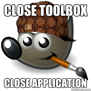 close toolbox close application  Scumbag gimp