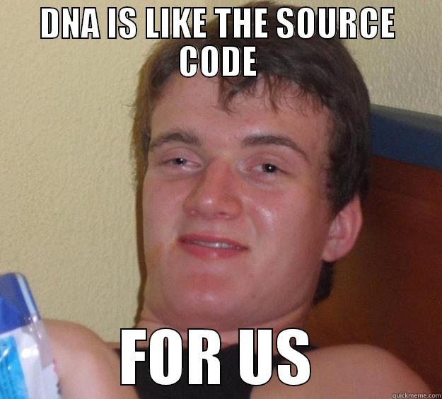 DNA IS LIKE THE SOURCE CODE FOR US 10 Guy