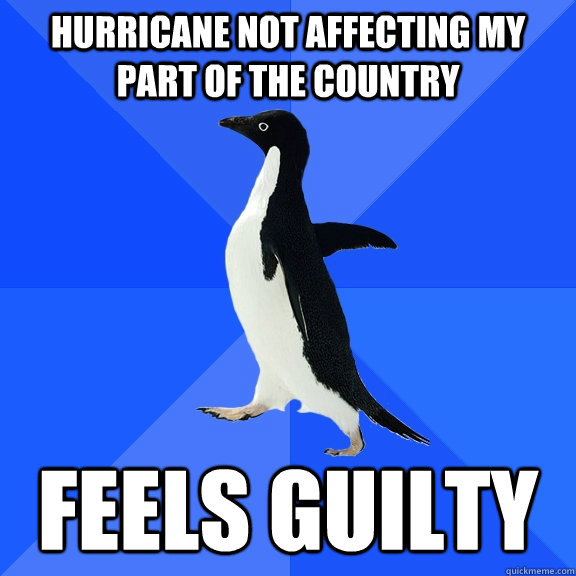 Hurricane not affecting my part of the country  feels guilty  Socially Awkward Penguin