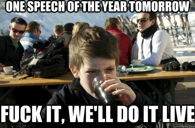 One speech of the year tomorrow Fuck it, we'll do it live   Lazy Primary School Student