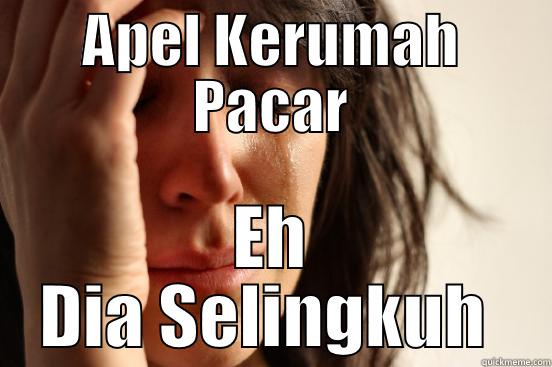 APEL KERUMAH PACAR EH DIA SELINGKUH  First World Problems