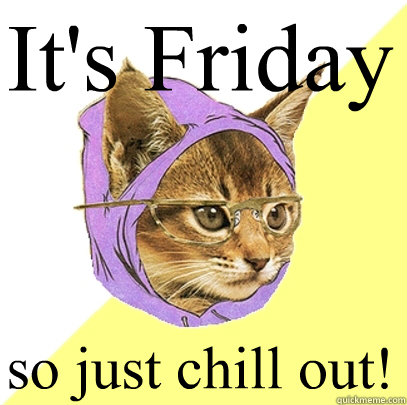 It's Friday so just chill out!  Hipster Kitty