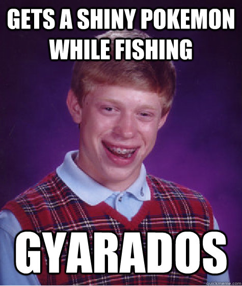 Gets a Shiny Pokemon while fishing Gyarados  Bad Luck Brian