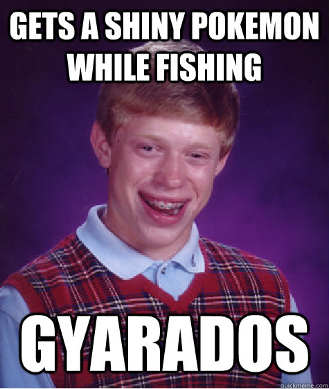 Gets a Shiny Pokemon while fishing Gyarados - Gets a Shiny Pokemon while fishing Gyarados  Bad Luck Brian