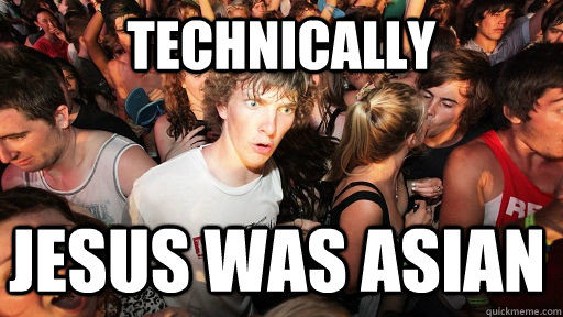 Technically jesus was asian  Sudden Clarity Clarence