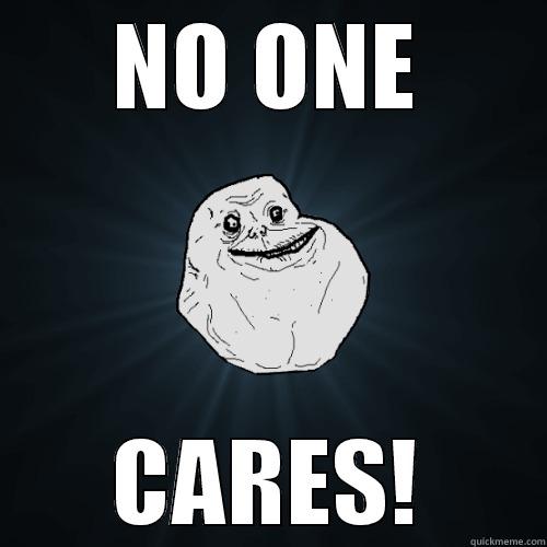 NO ONE CARES! Forever Alone