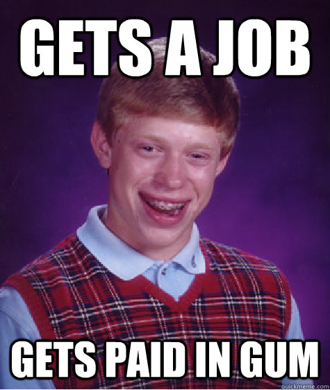 gets a job gets paid in gum  Bad Luck Brian