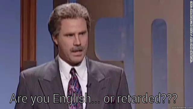  ARE YOU ENGLISH... OR RETARDED???  Misc