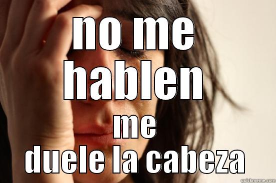 NO ME HABLEN ME DUELE LA CABEZA First World Problems