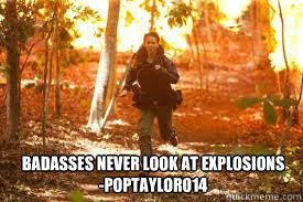 badasses never look at explosions
-poptaylor014  