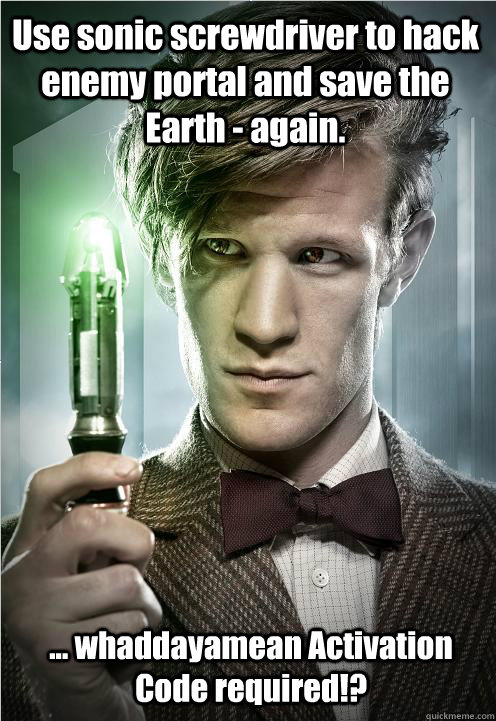 Use sonic screwdriver to hack enemy portal and save the Earth - again.  ... whaddayamean Activation Code required!?   Doctor Who