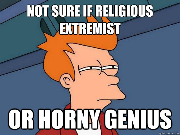 Not sure if religious extremist Or horny genius  Futurama Fry