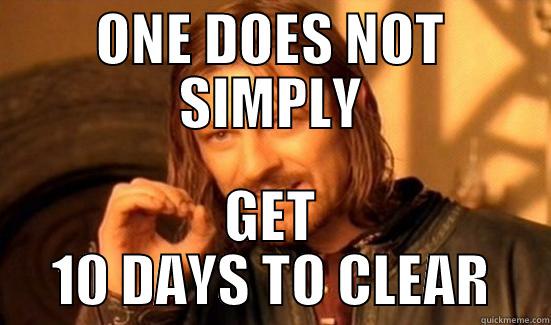 ONE DOES NOT SIMPLY GET 10 DAYS TO CLEAR Boromir