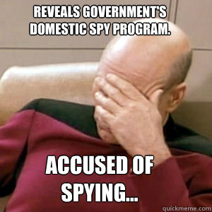 Reveals government's domestic spy program. Accused of spying...  FacePalm