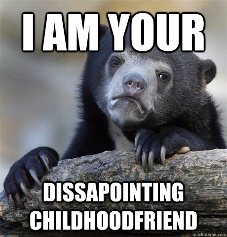 I am your dissapointing childhoodfriend  Confession Bear
