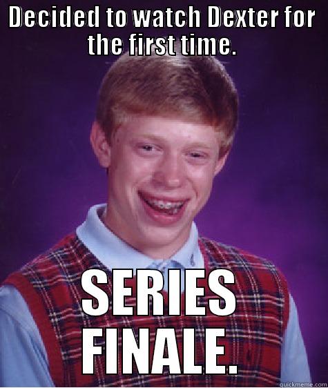 DECIDED TO WATCH DEXTER FOR THE FIRST TIME. SERIES FINALE. Bad Luck Brian