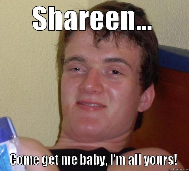 SHAREEN... COME GET ME BABY, I'M ALL YOURS! 10 Guy