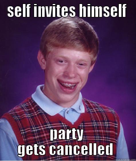 SELF INVITES HIMSELF PARTY GETS CANCELLED  Bad Luck Brian