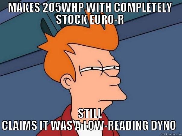 MAKES 205WHP WITH COMPLETELY STOCK EURO-R STILL CLAIMS IT WAS A LOW-READING DYNO  Futurama Fry