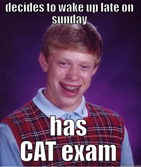 DECIDES TO WAKE UP LATE ON SUNDAY HAS CAT EXAM Bad Luck Brian