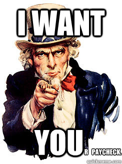 I want you r   paycheck.  Advice by Uncle Sam