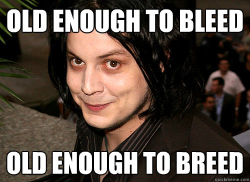 old enough to bleed old enough to breed - old enough to bleed old enough to breed  Good Guy Jack White