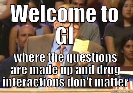 WELCOME TO GI WHERE THE QUESTIONS ARE MADE UP AND DRUG INTERACTIONS DON'T MATTER Drew carey