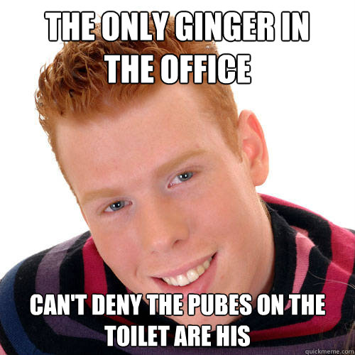 the only ginger in
the office can't deny the pubes on the toilet are his - the only ginger in
the office can't deny the pubes on the toilet are his  Misc