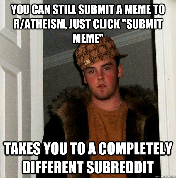 You can still submit a meme to r/atheism, just click 
