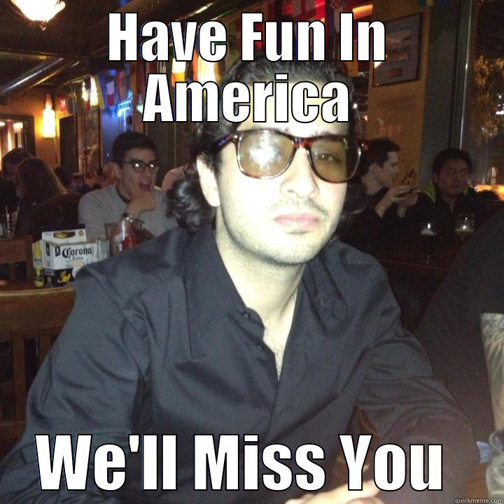 HAVE FUN IN AMERICA WE'LL MISS YOU  Misc