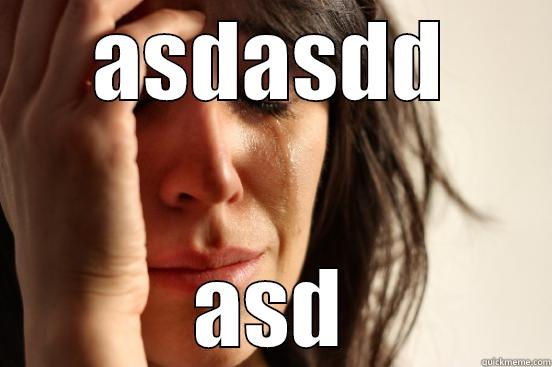 ASDASDD ASD First World Problems