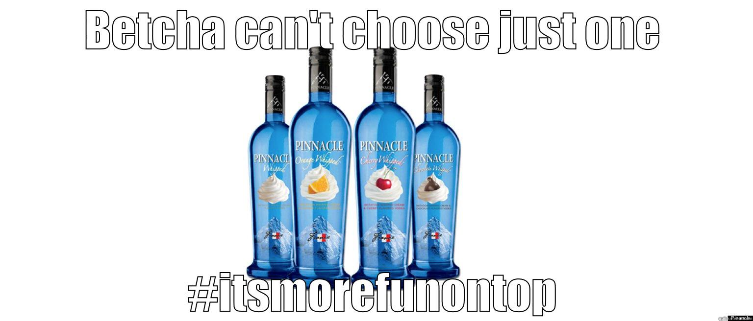 BETCHA CAN'T CHOOSE JUST ONE #ITSMOREFUNONTOP Misc
