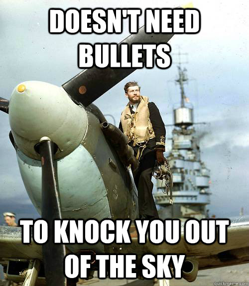 Doesn't need bullets To knock you out of the sky  Ridiculously Photogenic WWII Pilot
