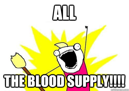 All  The BLOOD SUPPLY!!!!  ALL THE