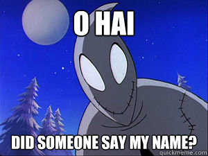 O hai Did someone say my name?  