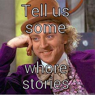 TELL US SOME WHORE STORIES Creepy Wonka